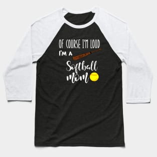 Of Course I'm Loud I'm A Softball Mom Baseball T-Shirt